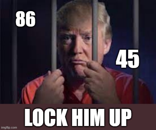 86 45 | 86; 45; LOCK HIM UP | image tagged in 86 45 | made w/ Imgflip meme maker
