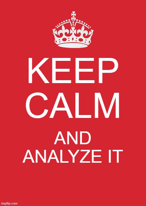 Keep Calm And Carry On Red Meme | KEEP CALM; AND ANALYZE IT | image tagged in memes,keep calm and carry on red | made w/ Imgflip meme maker