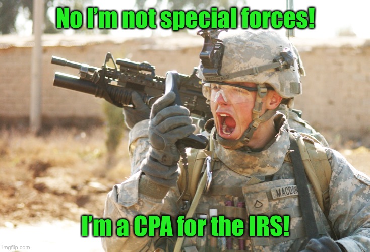 US Army Soldier yelling radio iraq war | No I’m not special forces! I’m a CPA for the IRS! | image tagged in us army soldier yelling radio iraq war | made w/ Imgflip meme maker