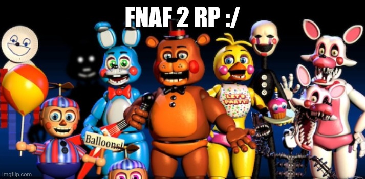 So y e a h. You can be nightmare or animatronics, idgaf. | FNAF 2 RP :/ | made w/ Imgflip meme maker