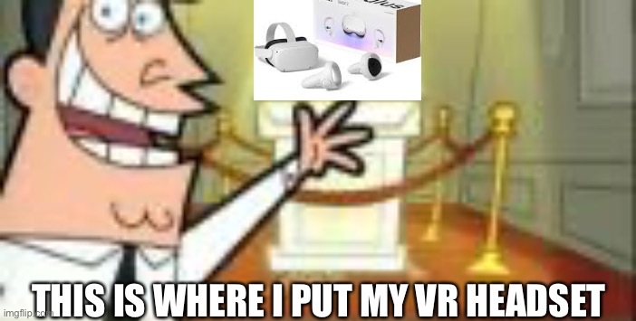 THIS IS WHERE I PUT MY VR HEADSET | made w/ Imgflip meme maker