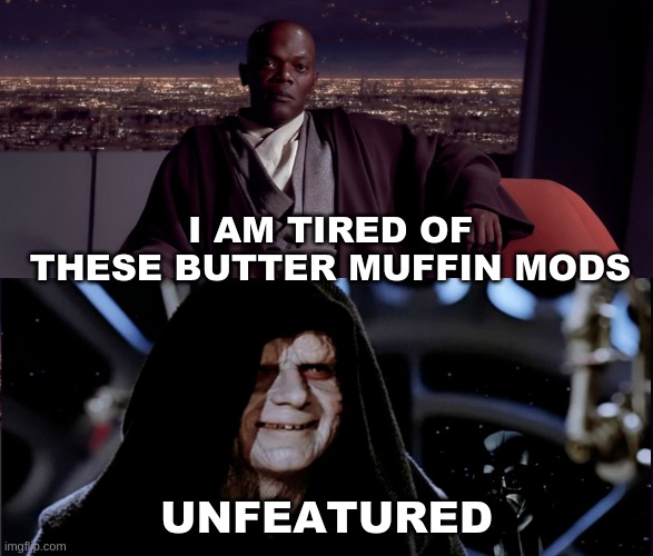 Star Wars Master and Sith Lord | I AM TIRED OF THESE BUTTER MUFFIN MODS; UNFEATURED | image tagged in star wars master and sith lord,star wars,imgflip,meanwhile on imgflip,imgflip mods,unfeatured | made w/ Imgflip meme maker