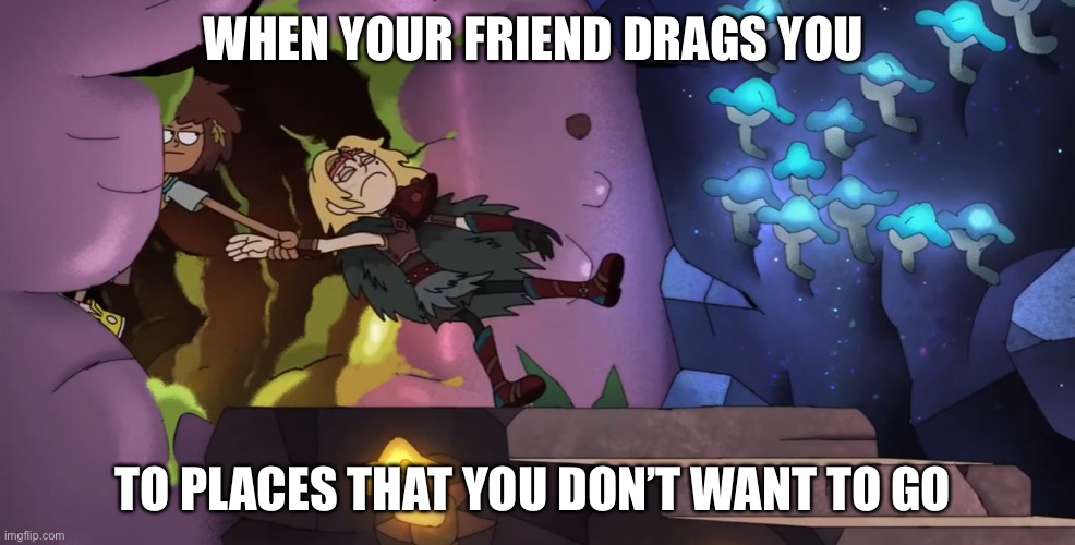 Anne dragging Sasha meme | WHEN YOUR FRIEND DRAGS YOU; TO PLACES THAT YOU DON’T WANT TO GO | image tagged in amphibia,disney channel,friends,friendship,what is this place | made w/ Imgflip meme maker