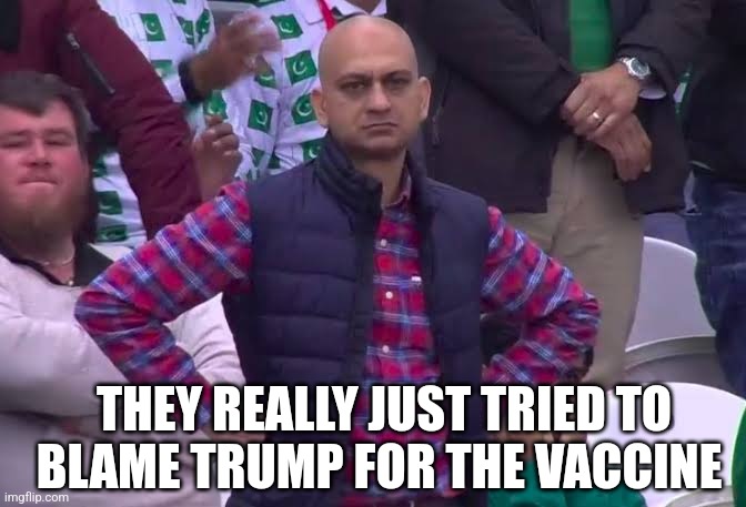Disappointed Man | THEY REALLY JUST TRIED TO BLAME TRUMP FOR THE VACCINE | image tagged in disappointed man | made w/ Imgflip meme maker
