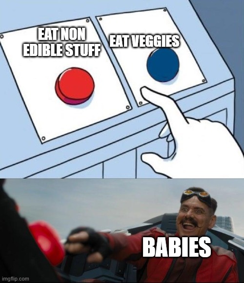 relatable right? | EAT VEGGIES; EAT NON EDIBLE STUFF; BABIES | image tagged in sonic button decision,babies | made w/ Imgflip meme maker