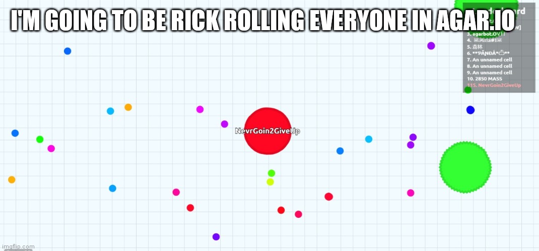 Muahahahahaha | I'M GOING TO BE RICK ROLLING EVERYONE IN AGAR.IO | image tagged in memes,rickroll,agario | made w/ Imgflip meme maker