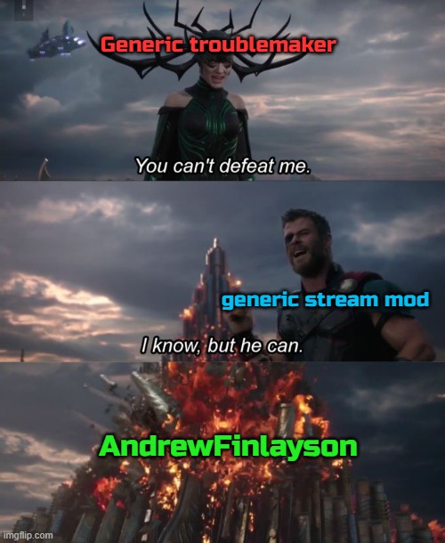 You can't defeat me | Generic troublemaker; generic stream mod; AndrewFinlayson | image tagged in you can't defeat me | made w/ Imgflip meme maker
