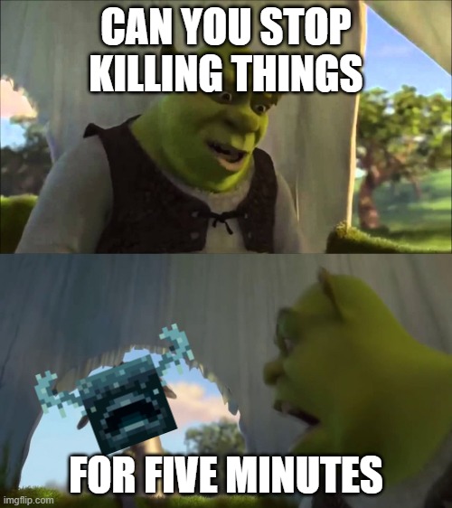 Wardens | CAN YOU STOP KILLING THINGS; FOR FIVE MINUTES | image tagged in shrek five minutes | made w/ Imgflip meme maker