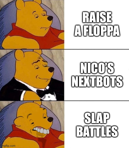 Best,Better, Blurst | RAISE A FLOPPA; NICO’S NEXTBOTS; SLAP BATTLES | image tagged in best better blurst | made w/ Imgflip meme maker