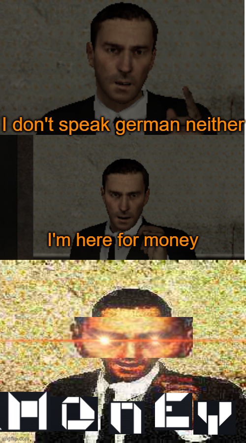 I'm here for money | I don't speak german neither; I'm here for money | image tagged in blank space,funny,memes,gmod,garry's mod,arthur morgan | made w/ Imgflip meme maker