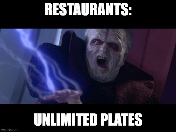 Unlimited Power | RESTAURANTS: UNLIMITED PLATES | image tagged in unlimited power | made w/ Imgflip meme maker