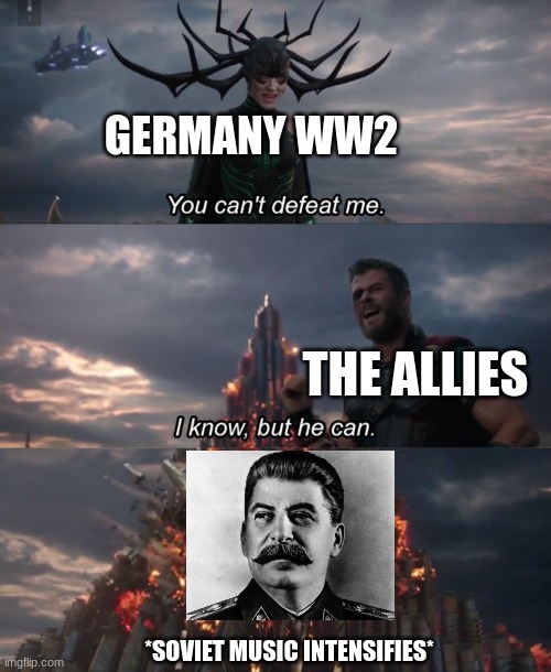 ww2 |  GERMANY WW2; THE ALLIES; *SOVIET MUSIC INTENSIFIES* | image tagged in you can't defeat me,ww2,historical meme,joseph stalin | made w/ Imgflip meme maker
