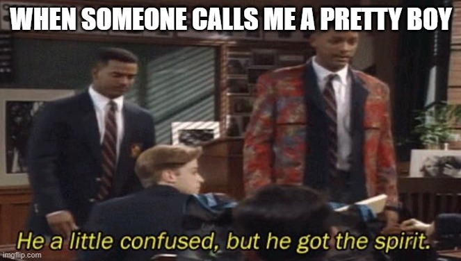 They tried | WHEN SOMEONE CALLS ME A PRETTY BOY | image tagged in fresh prince he a little confused but he got the spirit | made w/ Imgflip meme maker