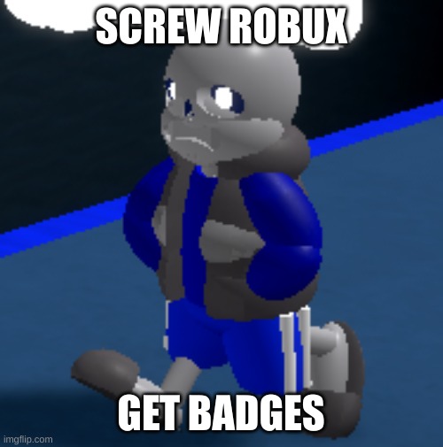 Depression | SCREW ROBUX GET BADGES | image tagged in depression | made w/ Imgflip meme maker