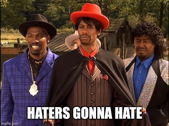 Dave Chappelle Player Haters | HATERS GONNA HATE | image tagged in dave chappelle player haters | made w/ Imgflip meme maker