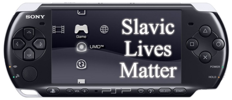 Sony PSP-3000 | Slavic Lives Matter | image tagged in sony psp-3000,slavic | made w/ Imgflip meme maker