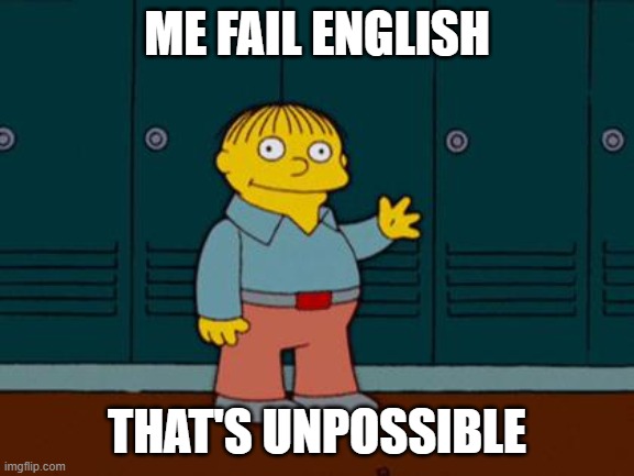 ralph wiggum | ME FAIL ENGLISH THAT'S UNPOSSIBLE | image tagged in ralph wiggum | made w/ Imgflip meme maker