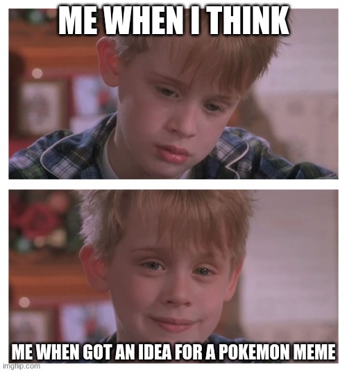 me be like | ME WHEN I THINK; ME WHEN GOT AN IDEA FOR A POKEMON MEME | image tagged in home alone sudden realization | made w/ Imgflip meme maker