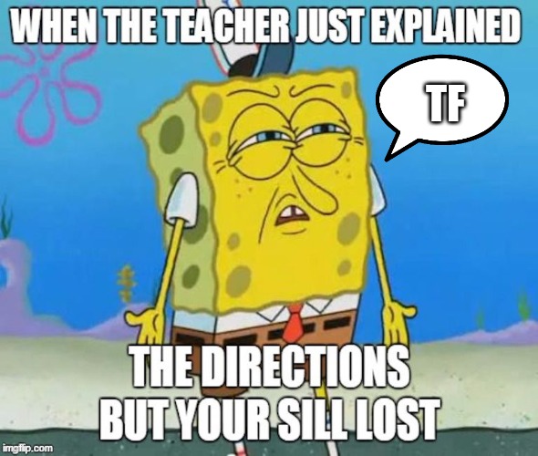 TF | TF | image tagged in spongebob,work,school | made w/ Imgflip meme maker