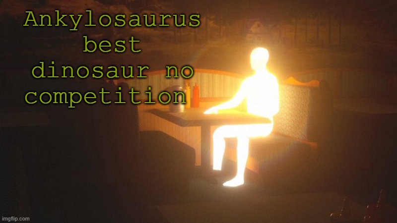 Glowing Guy | Ankylosaurus best dinosaur no competition | image tagged in glowing guy | made w/ Imgflip meme maker