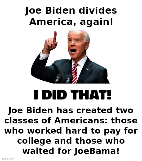 Joe Biden Divides America Again: 'I Did That!" | image tagged in joe biden,student loans,forgiveness | made w/ Imgflip meme maker