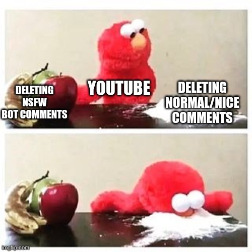 Idk what's worse, youtube mods or roblox mods | DELETING NORMAL/NICE COMMENTS; YOUTUBE; DELETING NSFW BOT COMMENTS | image tagged in elmo cocaine,elmo,cocaine,youtube,youtube mods,youtube comments | made w/ Imgflip meme maker