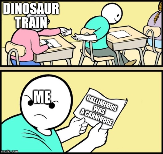 -\(|  _ |)/- | DINOSAUR TRAIN; ME; GALLIMIMUS WAS A CARNIVORE | image tagged in note passing | made w/ Imgflip meme maker