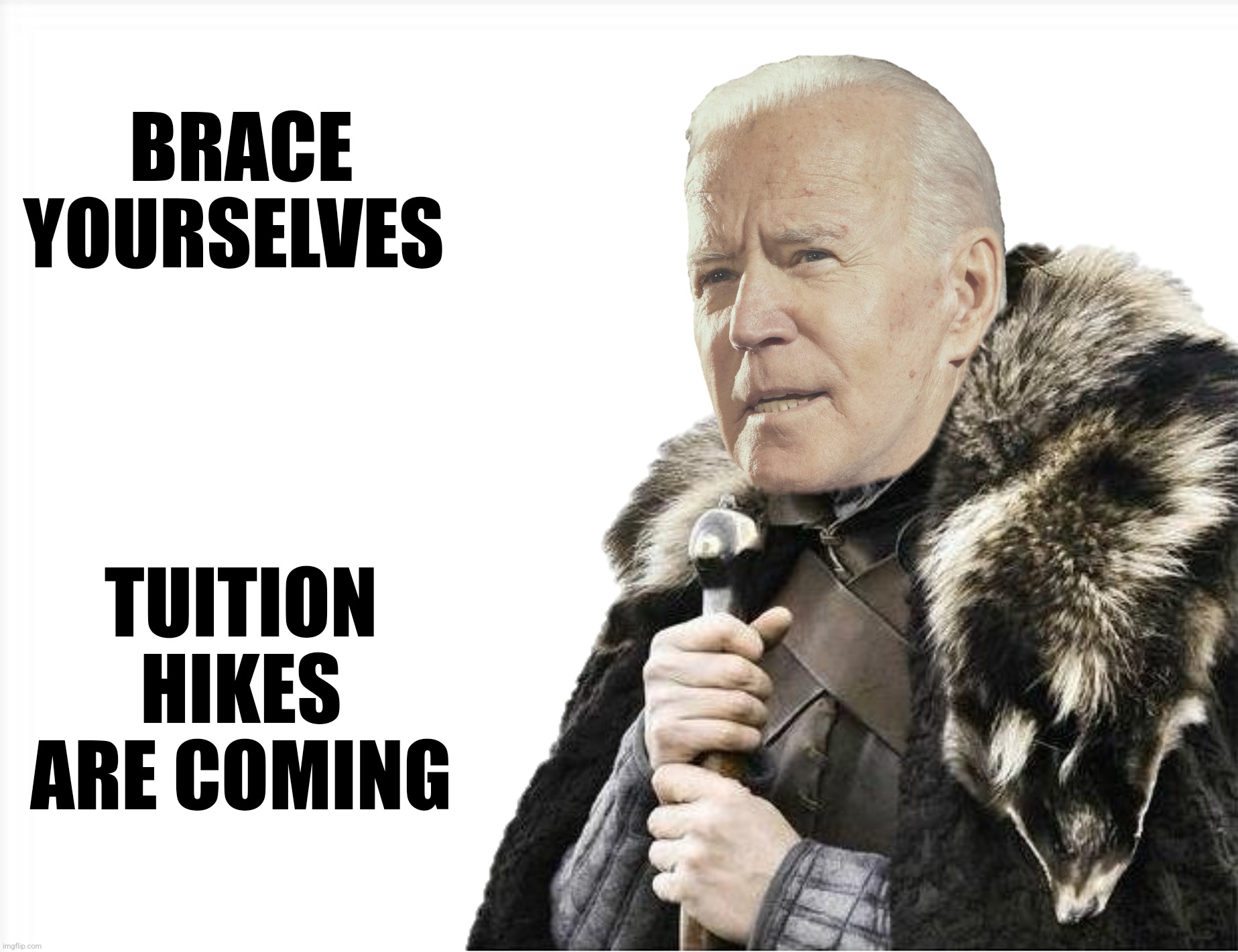Joe Biden in "Game Of Loans" | BRACE YOURSELVES; TUITION HIKES ARE COMING | image tagged in bad photoshop,joe biden,brace yourselves x is coming,tuition hikes | made w/ Imgflip meme maker