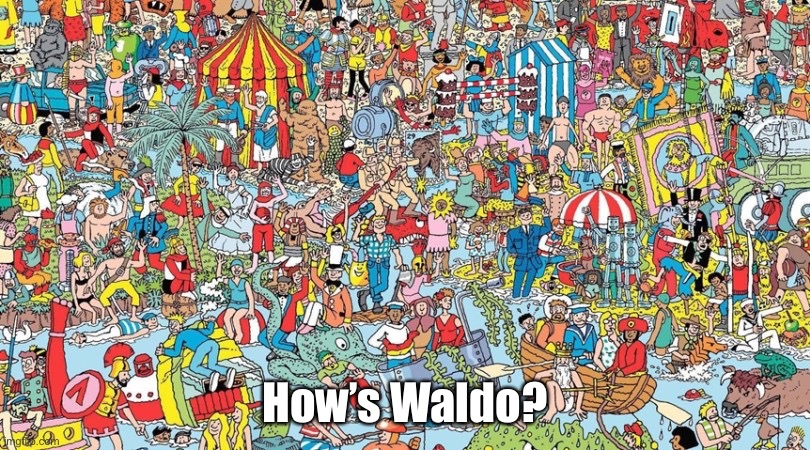 It is done | How’s Waldo? | image tagged in where's waldo,how,where does it hurt | made w/ Imgflip meme maker