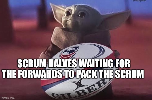 I play this position and this is so true | SCRUM HALVES WAITING FOR THE FORWARDS TO PACK THE SCRUM | image tagged in rugby | made w/ Imgflip meme maker