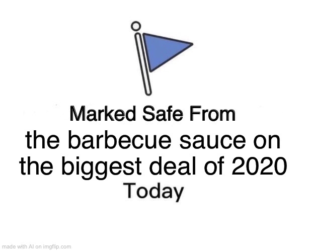 Wut? | the barbecue sauce on the biggest deal of 2020 | image tagged in memes,marked safe from | made w/ Imgflip meme maker