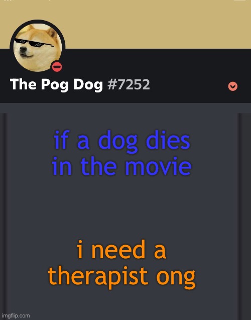 epic doggos epic discord temp | if a dog dies in the movie; i need a therapist ong | image tagged in epic doggos epic discord temp | made w/ Imgflip meme maker