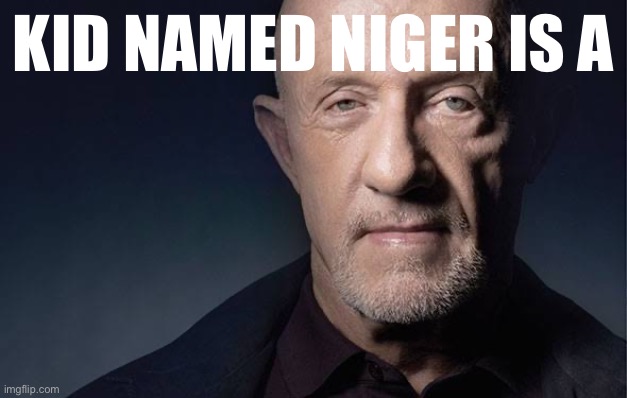 Kid Named | KID NAMED NIGER IS A | image tagged in kid named | made w/ Imgflip meme maker