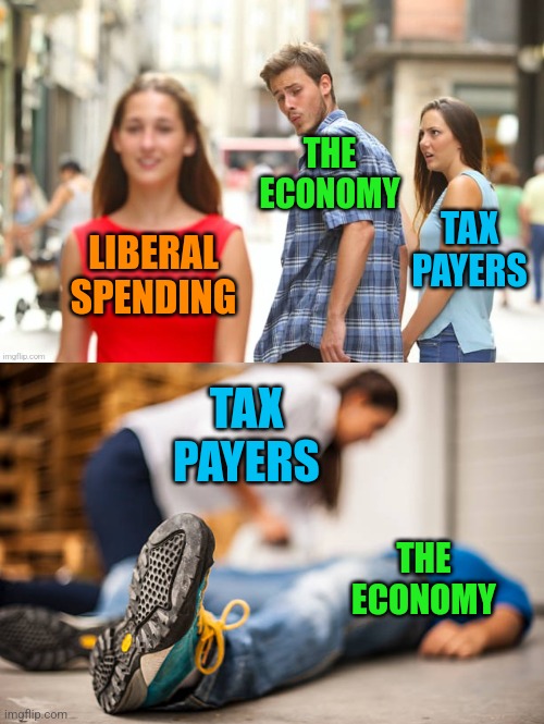Distracted Economy | THE ECONOMY; TAX PAYERS; LIBERAL SPENDING; TAX PAYERS; THE ECONOMY | image tagged in distracted to death,memes,funny,liberals,conservatives,economy | made w/ Imgflip meme maker