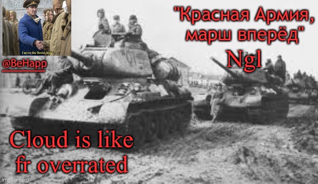 Behapp's T-34 temp | Ngl; Cloud is like fr overrated | image tagged in behapp's t-34 temp | made w/ Imgflip meme maker