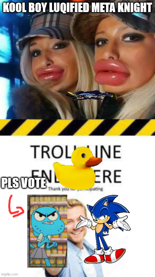 KOOL BOY LUQIFIED META KNIGHT; PLS VOTE | image tagged in memes,duck face chicks,troll line 2 | made w/ Imgflip meme maker