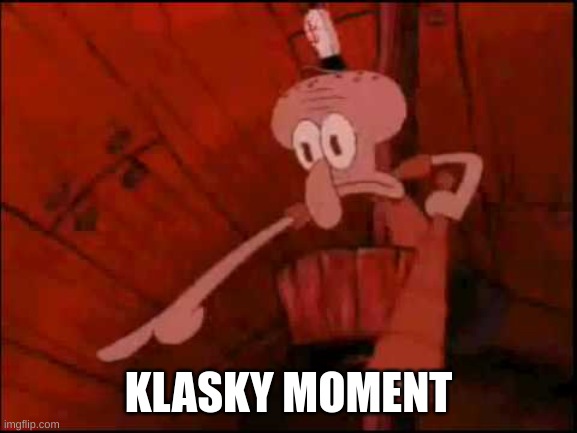 Squidward pointing | KLASKY MOMENT | image tagged in squidward pointing | made w/ Imgflip meme maker