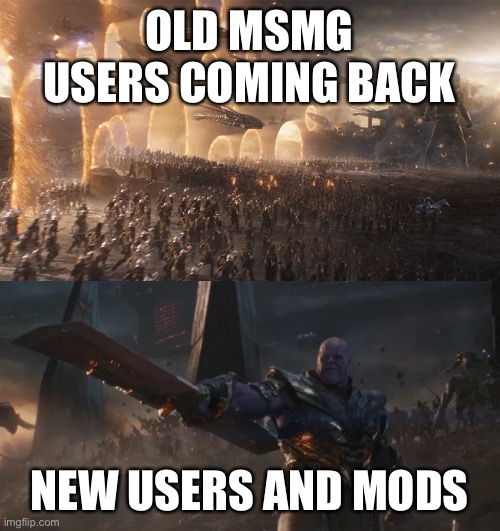 avengers endgame final battle against thanos | OLD MSMG USERS COMING BACK; NEW USERS AND MODS | image tagged in avengers endgame final battle against thanos | made w/ Imgflip meme maker