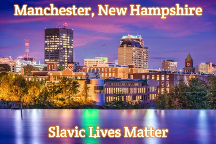Slavic, New Hampshire | Manchester, New Hampshire; Slavic Lives Matter | image tagged in slavic new hampshire,manchester new hampshire,slavic,new hampshire | made w/ Imgflip meme maker
