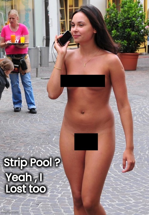 Censored | Strip Pool ? Yeah , I
 Lost too | image tagged in censored | made w/ Imgflip meme maker
