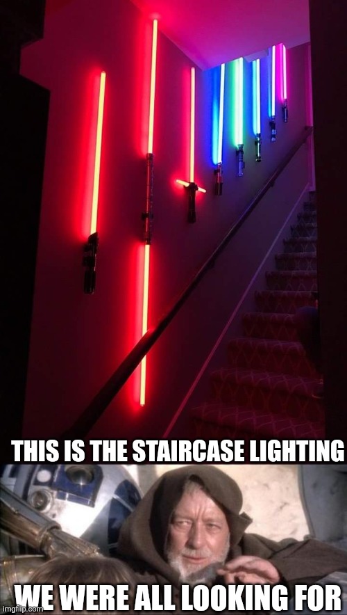IT'S GOT A GOOD FEEL TO IT | THIS IS THE STAIRCASE LIGHTING; WE WERE ALL LOOKING FOR | image tagged in memes,these aren't the droids you were looking for,star wars,lightsaber | made w/ Imgflip meme maker