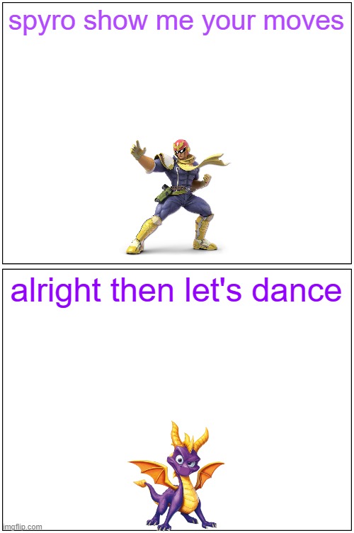 hey spyro 8 | spyro show me your moves; alright then let's dance | image tagged in memes,blank comic panel 1x2,spyro,captain falcon | made w/ Imgflip meme maker