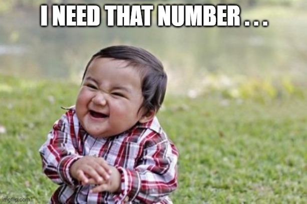Evil Toddler Meme | I NEED THAT NUMBER . . . | image tagged in memes,evil toddler | made w/ Imgflip meme maker