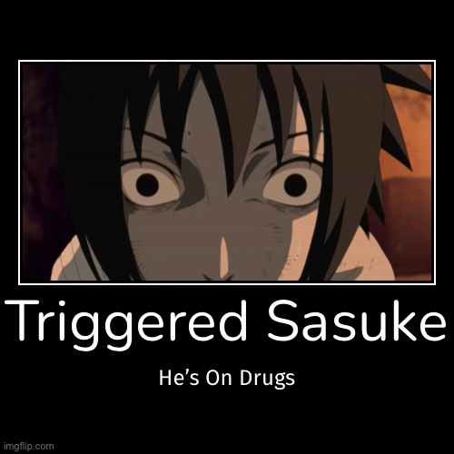 Sasuke On Drugs | image tagged in funny,demotivationals,triggered sasuke,memes,naruto shippuden,drugs | made w/ Imgflip demotivational maker