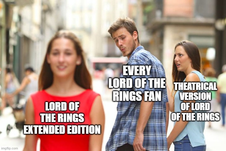 Can't Get Enough Of Lord Of The Rings | EVERY LORD OF THE RINGS FAN; THEATRICAL VERSION OF LORD OF THE RINGS; LORD OF THE RINGS EXTENDED EDITION | image tagged in memes,distracted boyfriend,lord of the rings,movies | made w/ Imgflip meme maker