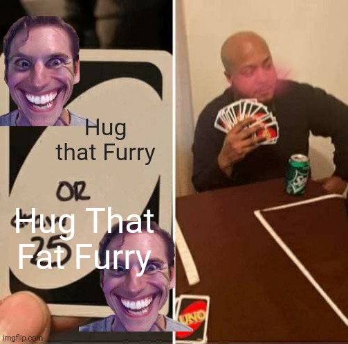 Wait what | Hug that Furry; Hug That Fat Furry | image tagged in memes,weird stuff | made w/ Imgflip meme maker