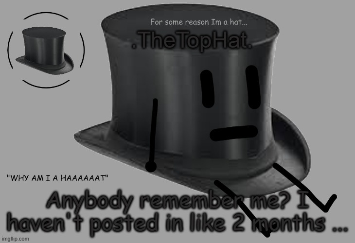 e | Anybody remember me? I haven't posted in like 2 months ... | image tagged in top hat announcement temp | made w/ Imgflip meme maker