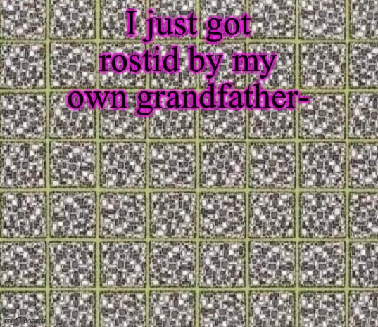 Find the curved line or die | I just got rostid by my own grandfather- | image tagged in find the curved line or die | made w/ Imgflip meme maker
