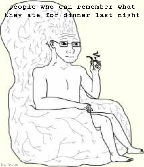 Big Brain Wojak | people who can remember what they ate for dinner last night | image tagged in big brain wojak | made w/ Imgflip meme maker