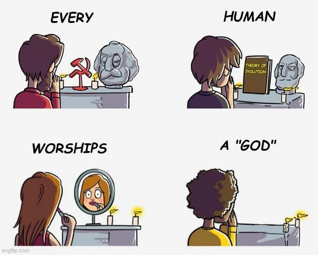 Every Human Worships A God (example in the comments below) | image tagged in every human worships a god,memes,new template,funny,god | made w/ Imgflip meme maker